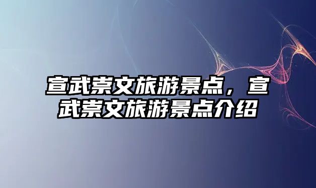宣武崇文旅游景點，宣武崇文旅游景點介紹
