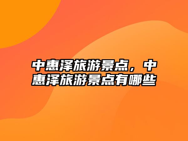 中惠澤旅游景點，中惠澤旅游景點有哪些