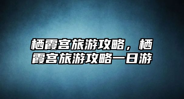 棲霞宮旅游攻略，棲霞宮旅游攻略一日游