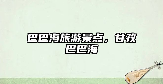 巴巴海旅游景點，甘孜巴巴海