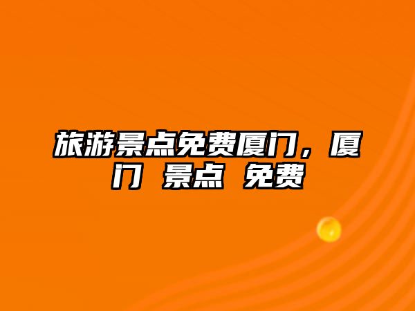 旅游景點免費廈門，廈門 景點 免費