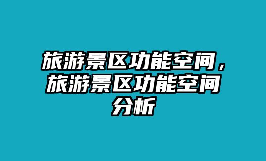 旅游景區功能空間，旅游景區功能空間分析