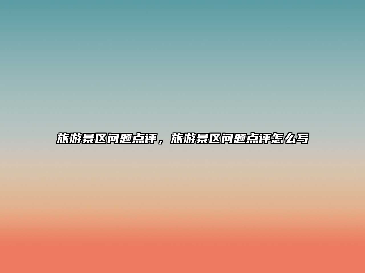 旅游景區問題點評，旅游景區問題點評怎么寫