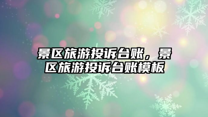 景區旅游投訴臺賬，景區旅游投訴臺賬模板