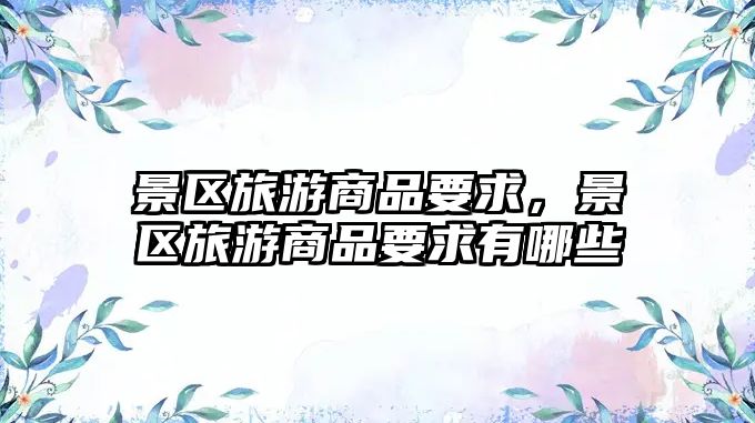景區旅游商品要求，景區旅游商品要求有哪些