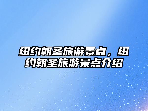 紐約朝圣旅游景點(diǎn)，紐約朝圣旅游景點(diǎn)介紹