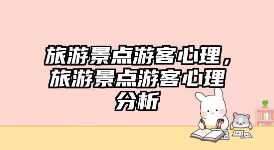 旅游景點游客心理，旅游景點游客心理分析