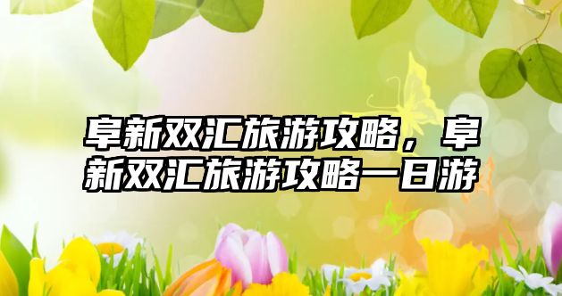 阜新雙匯旅游攻略，阜新雙匯旅游攻略一日游