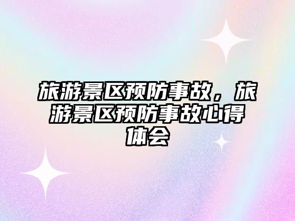 旅游景區(qū)預防事故，旅游景區(qū)預防事故心得體會