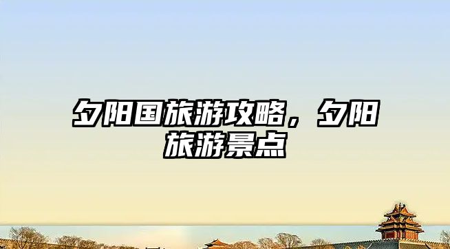 夕陽國旅游攻略，夕陽旅游景點