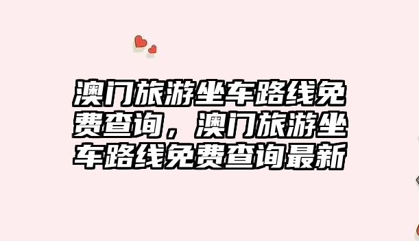 澳門(mén)旅游坐車(chē)路線免費(fèi)查詢，澳門(mén)旅游坐車(chē)路線免費(fèi)查詢最新