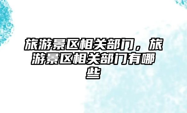 旅游景區相關部門，旅游景區相關部門有哪些