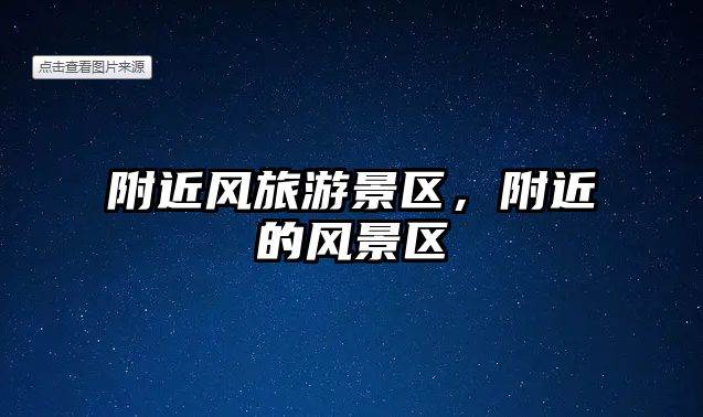 附近風旅游景區，附近的風景區
