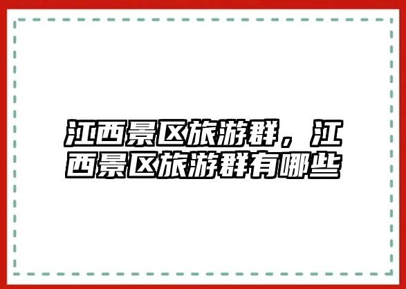 江西景區旅游群，江西景區旅游群有哪些