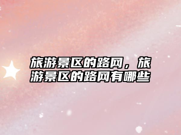 旅游景區的路網，旅游景區的路網有哪些