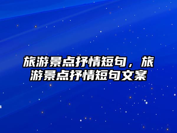 旅游景點抒情短句，旅游景點抒情短句文案
