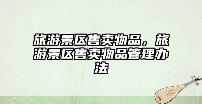 旅游景區(qū)售賣物品，旅游景區(qū)售賣物品管理辦法
