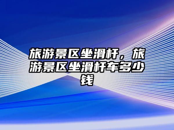 旅游景區坐滑桿，旅游景區坐滑桿車多少錢