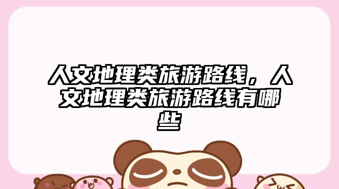人文地理類旅游路線，人文地理類旅游路線有哪些