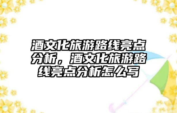 酒文化旅游路線亮點分析，酒文化旅游路線亮點分析怎么寫