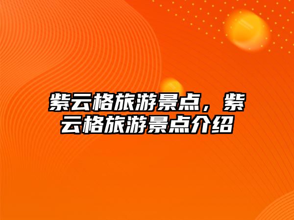 紫云格旅游景點，紫云格旅游景點介紹