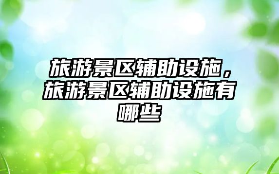 旅游景區輔助設施，旅游景區輔助設施有哪些