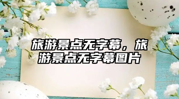 旅游景點無字幕，旅游景點無字幕圖片