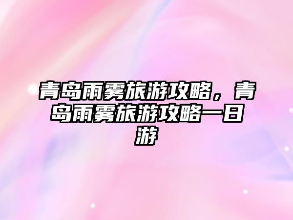 青島雨霧旅游攻略，青島雨霧旅游攻略一日游