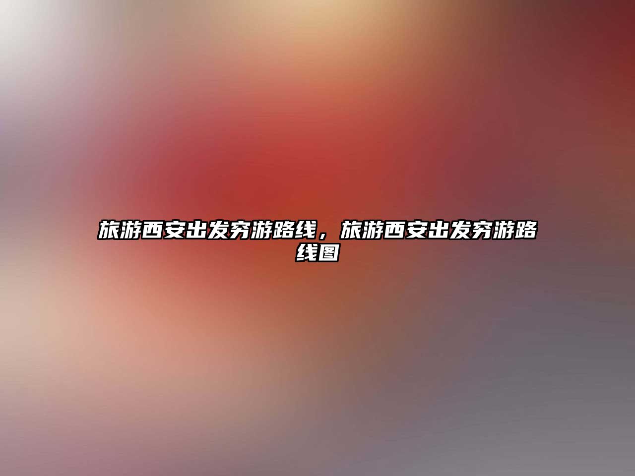 旅游西安出發窮游路線，旅游西安出發窮游路線圖