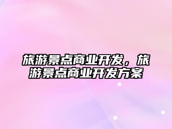 旅游景點商業開發，旅游景點商業開發方案