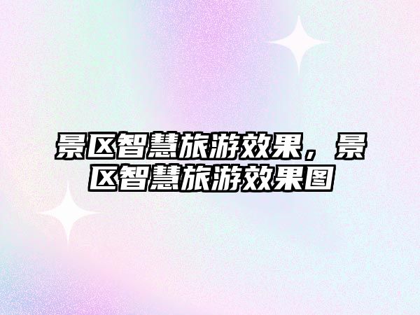 景區智慧旅游效果，景區智慧旅游效果圖