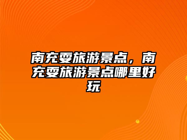 南充耍旅游景點，南充耍旅游景點哪里好玩