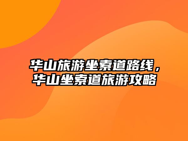 華山旅游坐索道路線，華山坐索道旅游攻略
