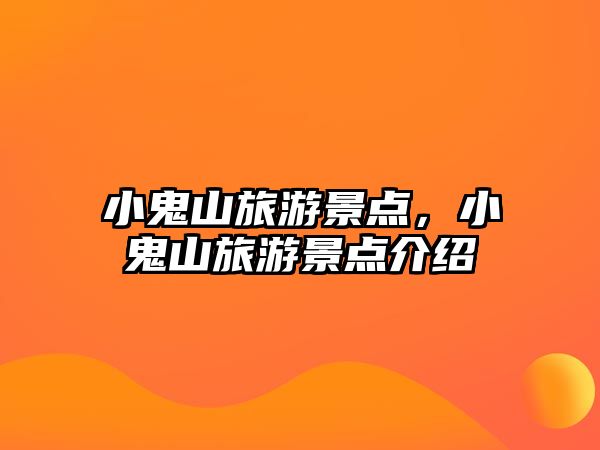 小鬼山旅游景點，小鬼山旅游景點介紹