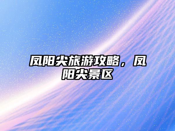 鳳陽尖旅游攻略，鳳陽尖景區