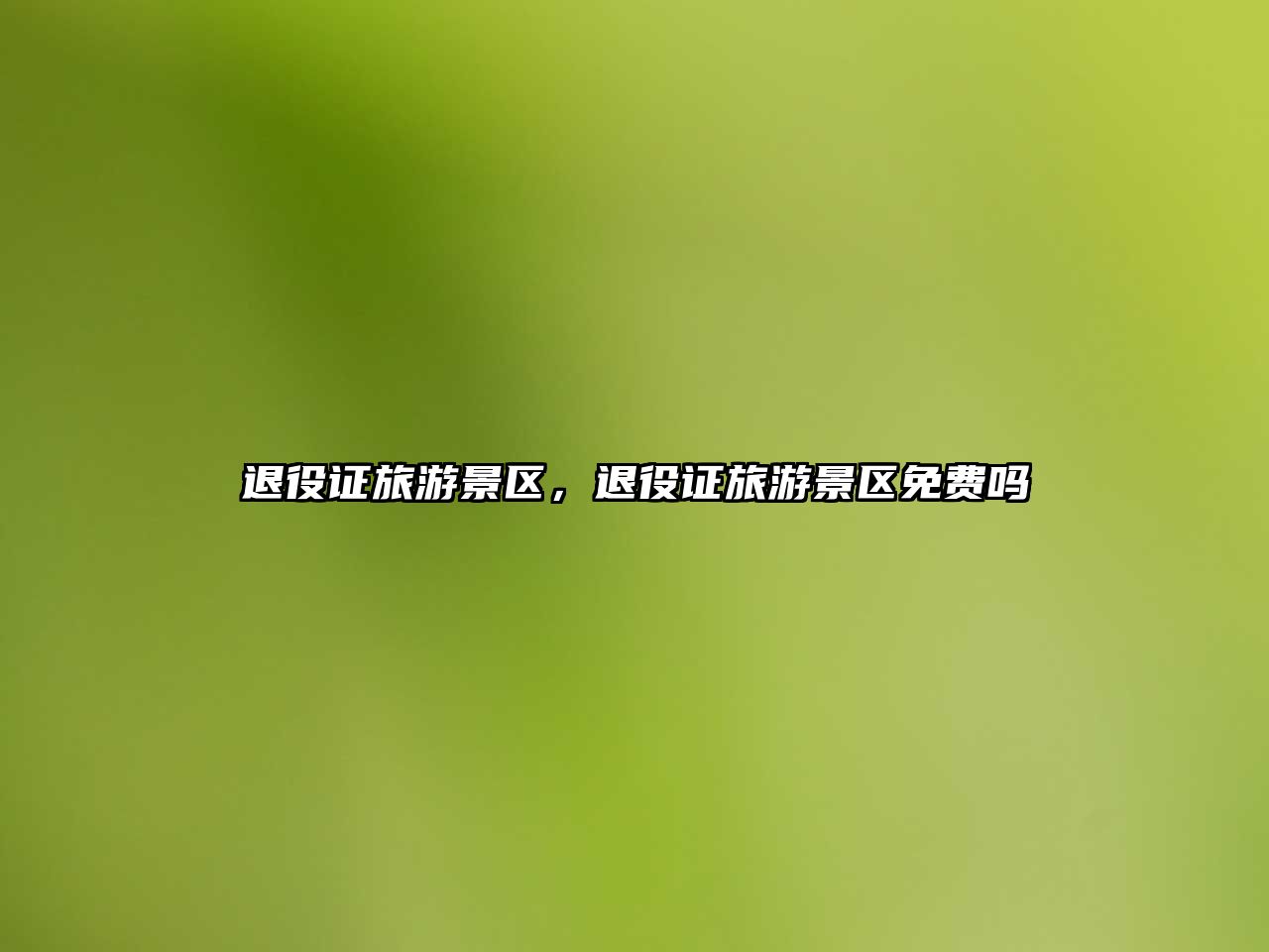 退役證旅游景區，退役證旅游景區免費嗎