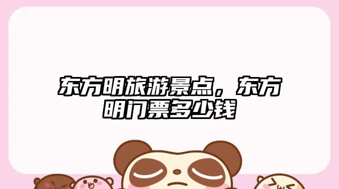 東方明旅游景點，東方明門票多少錢