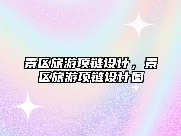 景區旅游項鏈設計，景區旅游項鏈設計圖