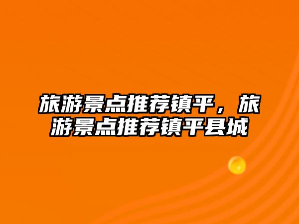 旅游景點推薦鎮平，旅游景點推薦鎮平縣城