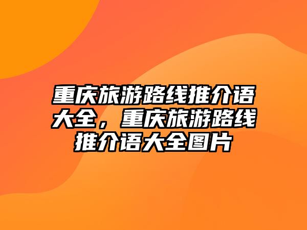 重慶旅游路線推介語大全，重慶旅游路線推介語大全圖片