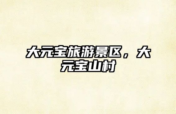 大元寶旅游景區，大元寶山村