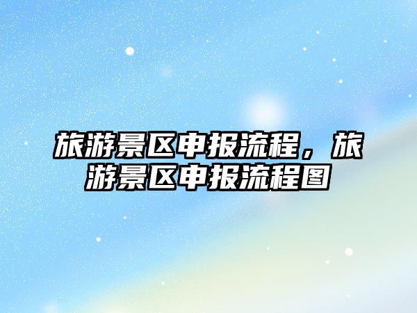 旅游景區申報流程，旅游景區申報流程圖