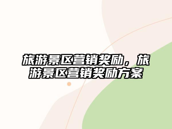 旅游景區營銷獎勵，旅游景區營銷獎勵方案