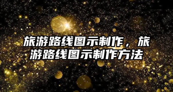 旅游路線圖示制作，旅游路線圖示制作方法