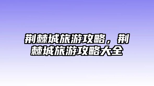 荊棘城旅游攻略，荊棘城旅游攻略大全