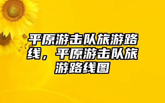平原游擊隊(duì)旅游路線，平原游擊隊(duì)旅游路線圖