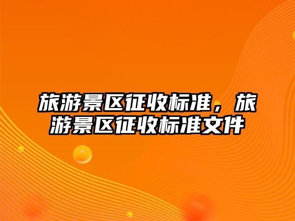 旅游景區征收標準，旅游景區征收標準文件