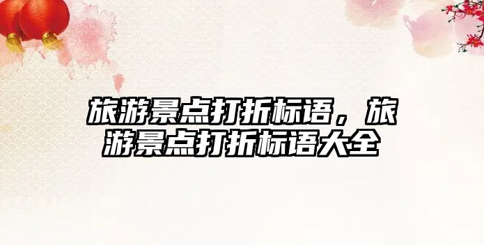 旅游景點打折標語，旅游景點打折標語大全