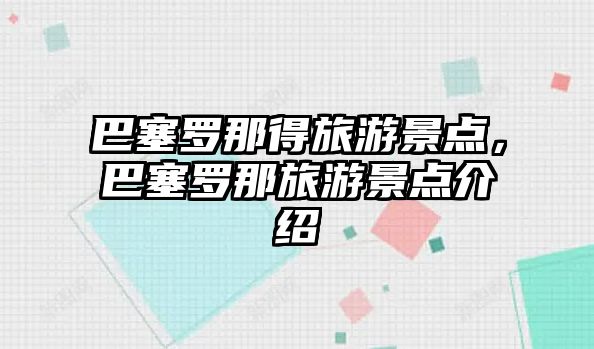 巴塞羅那得旅游景點(diǎn)，巴塞羅那旅游景點(diǎn)介紹