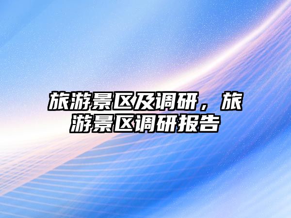 旅游景區及調研，旅游景區調研報告